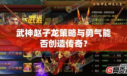 武神趙子龍策略與勇氣能否創(chuàng)造傳奇？