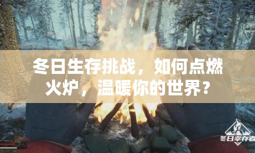 冬日生存挑戰(zhàn)，如何點(diǎn)燃火爐，溫暖你的世界？