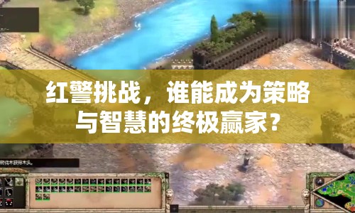紅警挑戰(zhàn)，誰能成為策略與智慧的終極贏家？