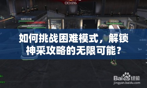 如何挑戰(zhàn)困難模式，解鎖神采攻略的無限可能？