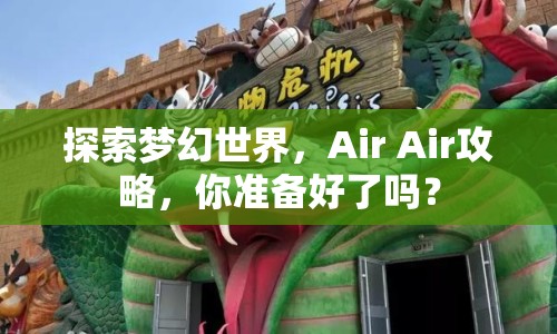 探索夢幻世界，Air Air攻略，你準備好了嗎？