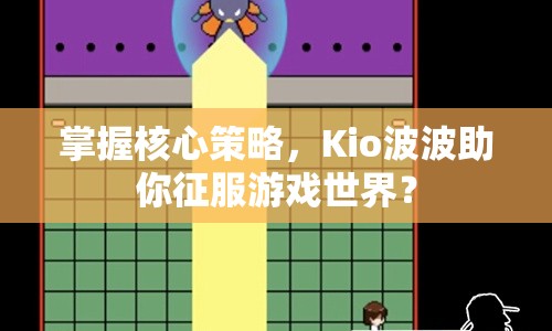 掌握核心策略，Kio波波助你征服游戲世界？