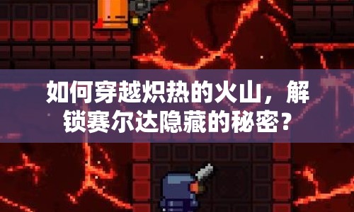 如何穿越熾熱的火山，解鎖賽爾達隱藏的秘密？