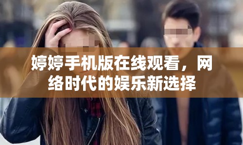 婷婷手機(jī)版在線觀看，網(wǎng)絡(luò)時(shí)代的娛樂(lè)新選擇