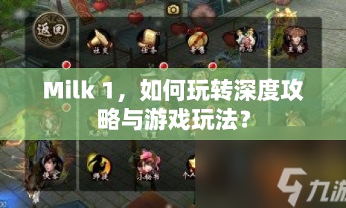 Milk 1，如何玩轉(zhuǎn)深度攻略與游戲玩法？