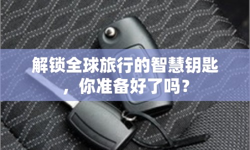 解鎖全球旅行的智慧鑰匙，你準備好了嗎？