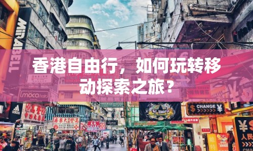 香港自由行，如何玩轉(zhuǎn)移動(dòng)探索之旅？