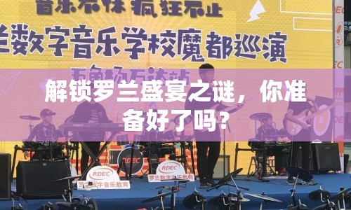 解鎖羅蘭盛宴之謎，你準(zhǔn)備好了嗎？
