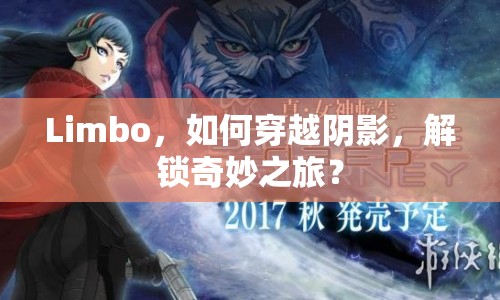 Limbo，如何穿越陰影，解鎖奇妙之旅？