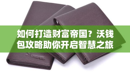如何打造財富帝國？沃錢包攻略助你開啟智慧之旅！