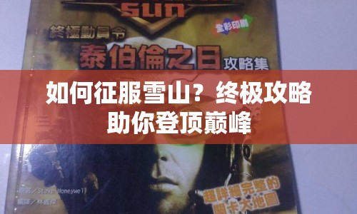 如何征服雪山？終極攻略助你登頂巔峰