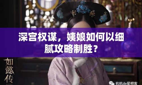 深宮權(quán)謀，姨娘如何以細(xì)膩攻略制勝？