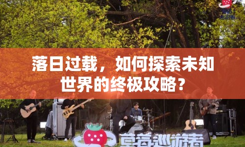 落日過載，如何探索未知世界的終極攻略？