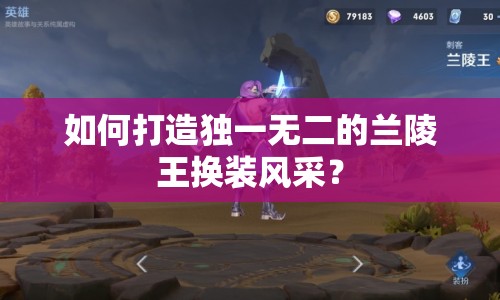 如何打造獨(dú)一無(wú)二的蘭陵王換裝風(fēng)采？