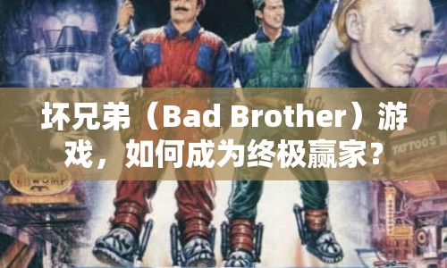 壞兄弟（Bad Brother）游戲，如何成為終極贏家？