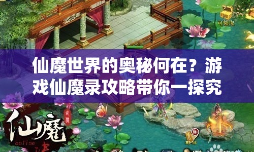 仙魔世界的奧秘何在？游戲仙魔錄攻略帶你一探究竟！