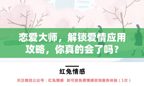 戀愛(ài)大師，解鎖愛(ài)情應(yīng)用攻略，你真的會(huì)了嗎？