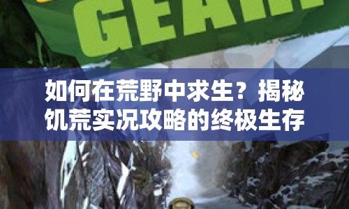 如何在荒野中求生？揭秘饑荒實(shí)況攻略的終極生存指南！