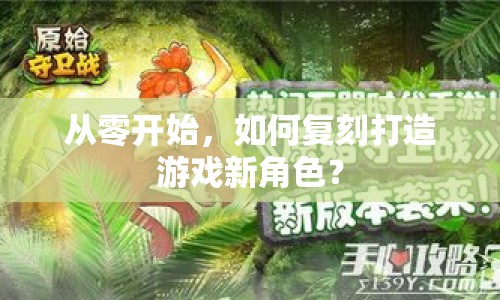 從零開始，如何復(fù)刻打造游戲新角色？