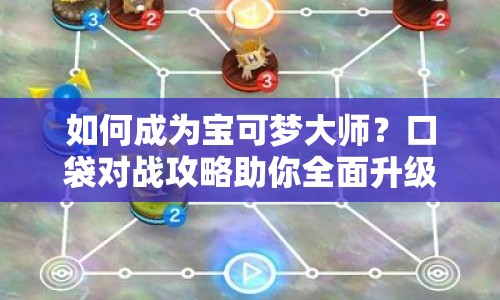 如何成為寶可夢大師？口袋對戰(zhàn)攻略助你全面升級！