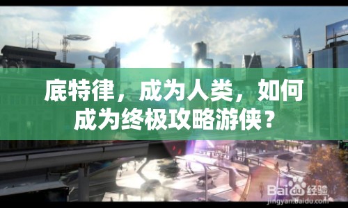 底特律，成為人類，如何成為終極攻略游俠？