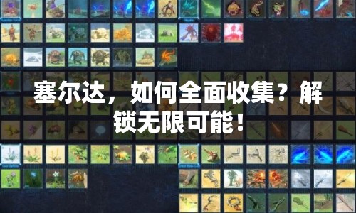 塞爾達，如何全面收集？解鎖無限可能！
