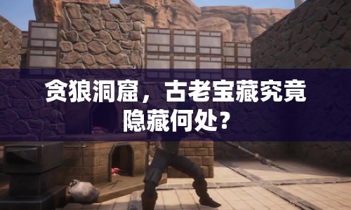 貪狼洞窟，古老寶藏究竟隱藏何處？