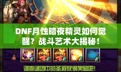 DNF月蝕暗夜精靈如何覺醒？戰(zhàn)斗藝術(shù)大揭秘！