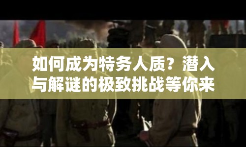 如何成為特務(wù)人質(zhì)？潛入與解謎的極致挑戰(zhàn)等你來答！