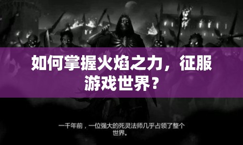 如何掌握火焰之力，征服游戲世界？
