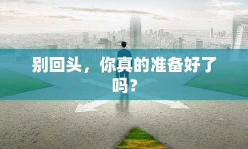 別回頭，你真的準備好了嗎？