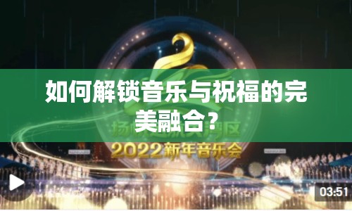 如何解鎖音樂(lè)與祝福的完美融合？