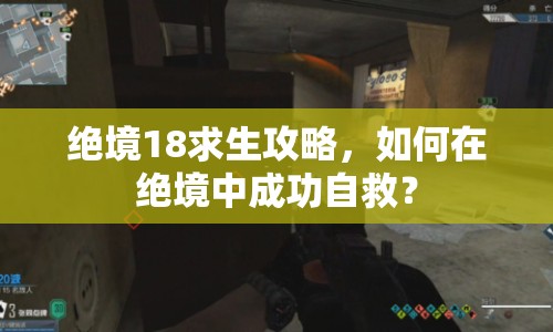 絕境18求生攻略，如何在絕境中成功自救？