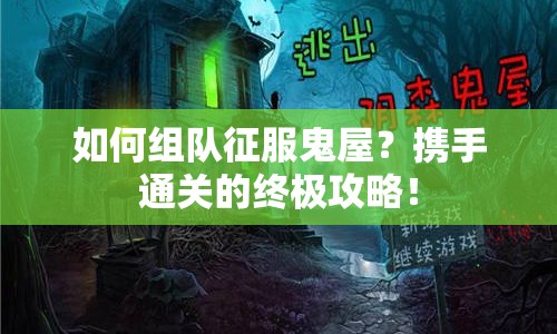 如何組隊(duì)征服鬼屋？攜手通關(guān)的終極攻略！