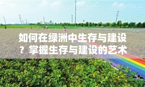 如何在綠洲中生存與建設(shè)？掌握生存與建設(shè)的藝術(shù)！