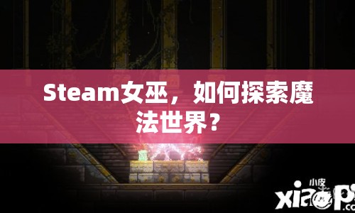 Steam女巫，如何探索魔法世界？
