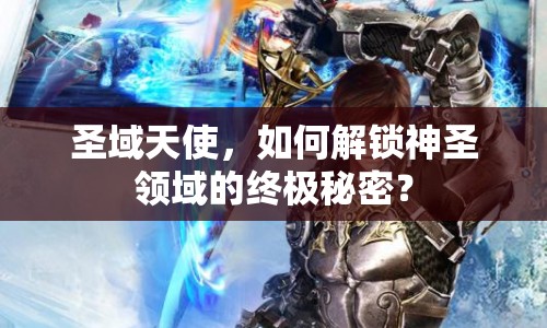 圣域天使，如何解鎖神圣領(lǐng)域的終極秘密？