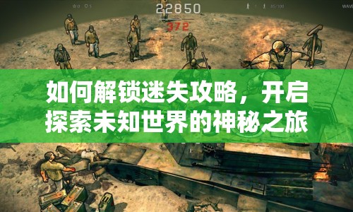 如何解鎖迷失攻略，開啟探索未知世界的神秘之旅？