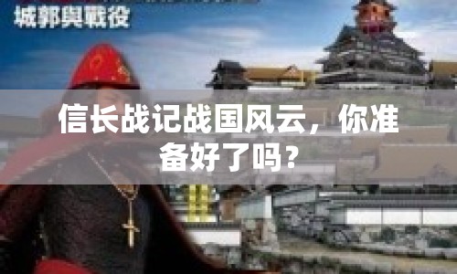 信長(zhǎng)戰(zhàn)記戰(zhàn)國(guó)風(fēng)云，你準(zhǔn)備好了嗎？