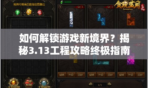 如何解鎖游戲新境界？揭秘3.13工程攻略終極指南！