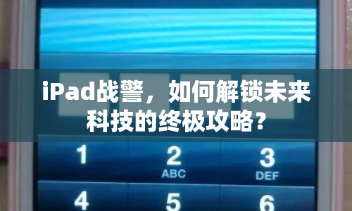 iPad戰(zhàn)警，如何解鎖未來(lái)科技的終極攻略？