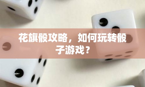 花旗骰攻略，如何玩轉(zhuǎn)骰子游戲？
