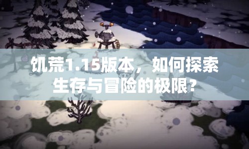 饑荒1.15版本，如何探索生存與冒險的極限？