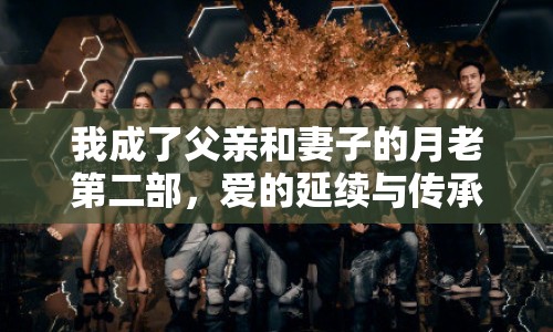 我成了父親和妻子的月老第二部，愛的延續(xù)與傳承