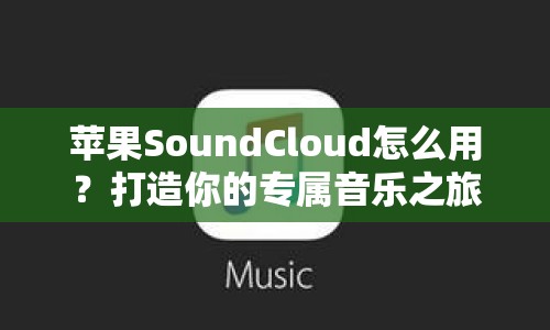 蘋果SoundCloud怎么用？打造你的專屬音樂之旅！