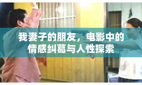 我妻子的朋友，電影中的情感糾葛與人性探索