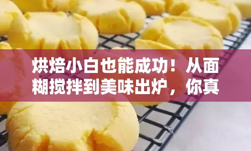 烘焙小白也能成功！從面糊攪拌到美味出爐，你真的會(huì)制作餅干嗎？
