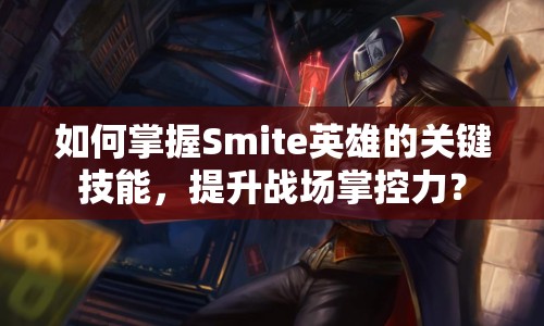 如何掌握Smite英雄的關鍵技能，提升戰(zhàn)場掌控力？