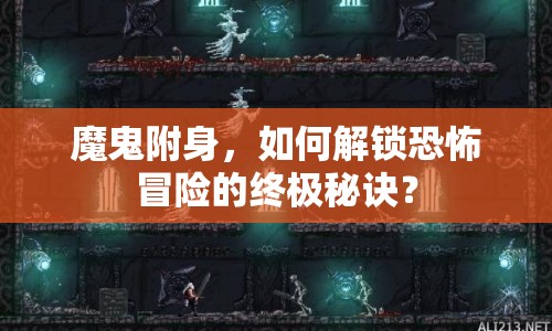 魔鬼附身，如何解鎖恐怖冒險(xiǎn)的終極秘訣？