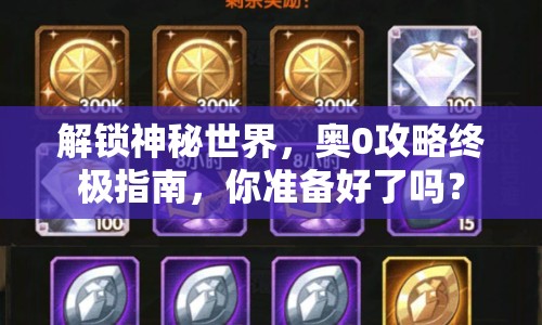 解鎖神秘世界，奧0攻略終極指南，你準(zhǔn)備好了嗎？
